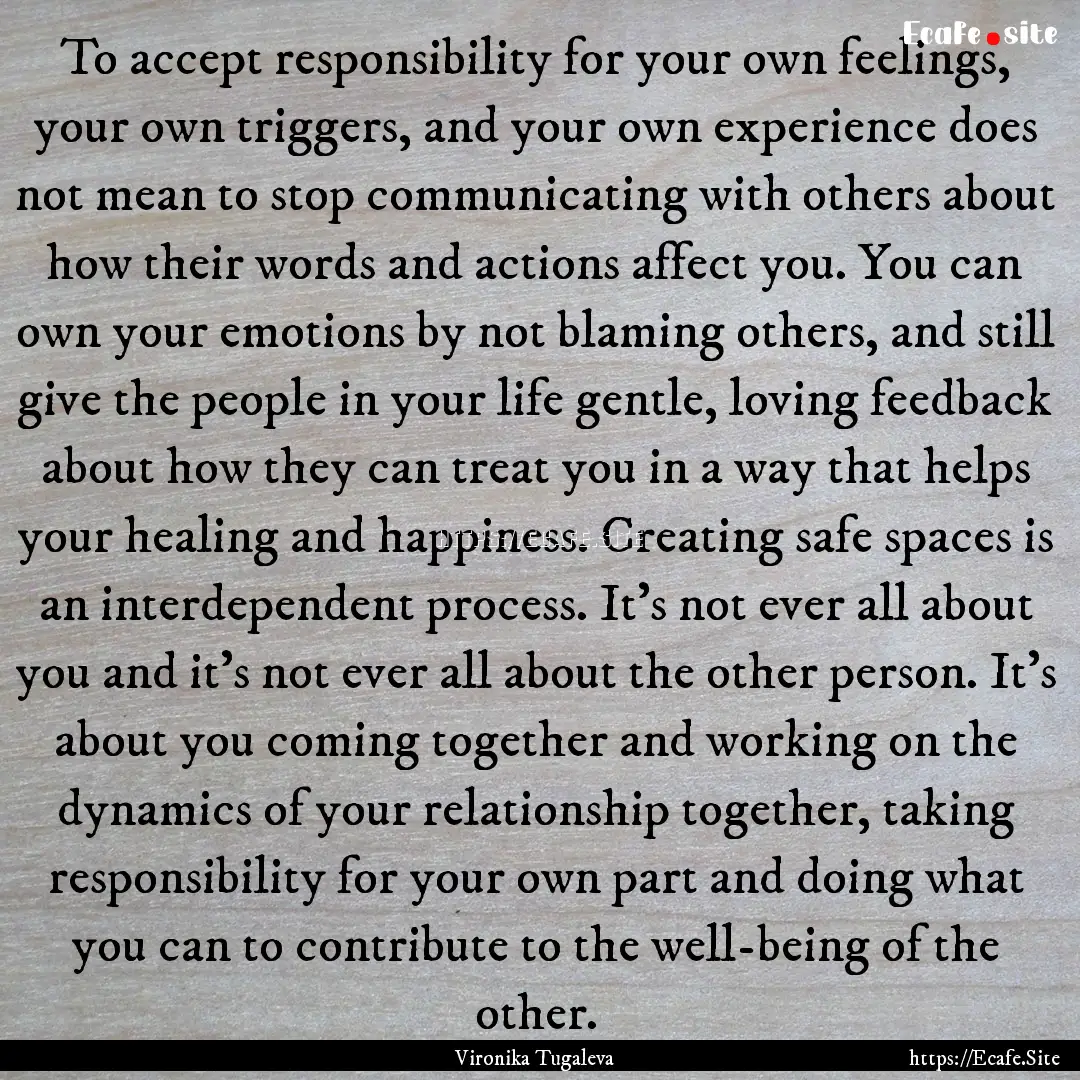 To accept responsibility for your own feelings,.... : Quote by Vironika Tugaleva