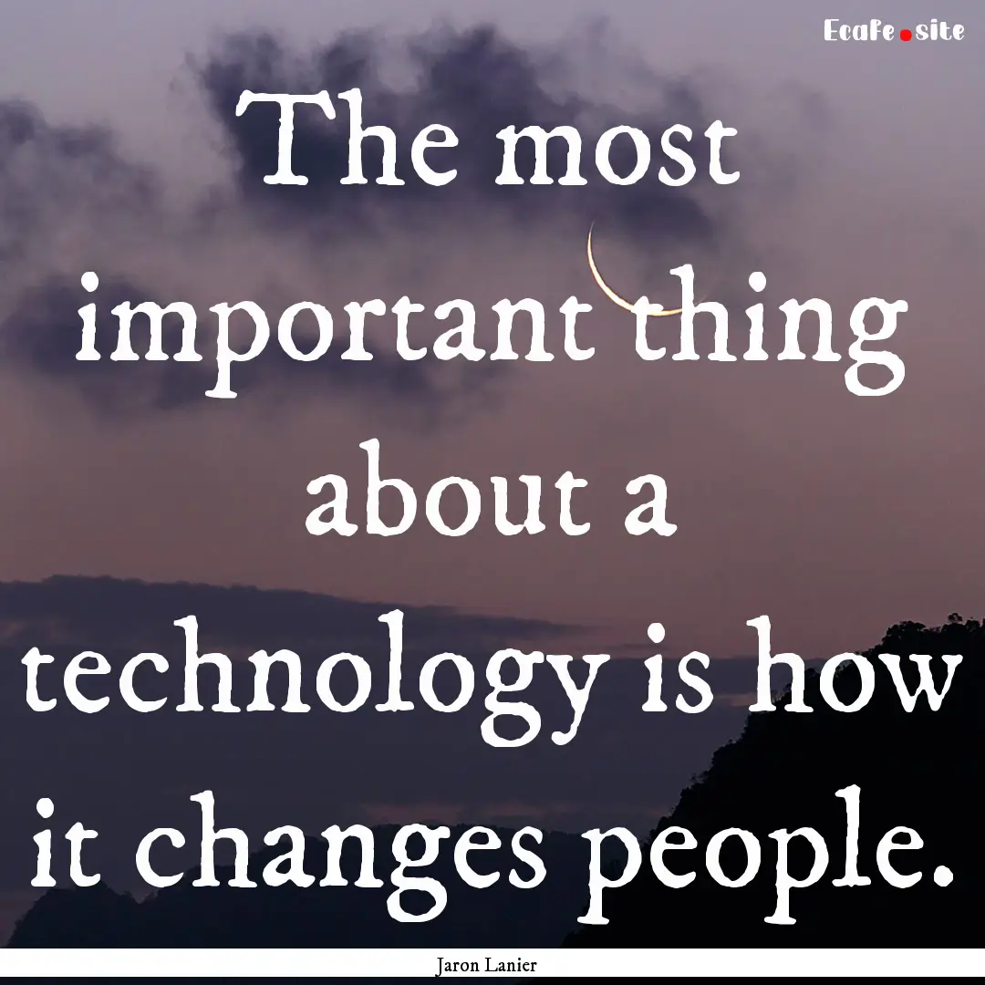 The most important thing about a technology.... : Quote by Jaron Lanier