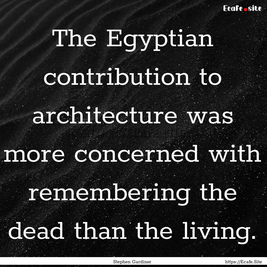 The Egyptian contribution to architecture.... : Quote by Stephen Gardiner