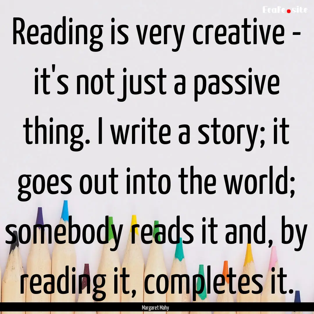 Reading is very creative - it's not just.... : Quote by Margaret Mahy