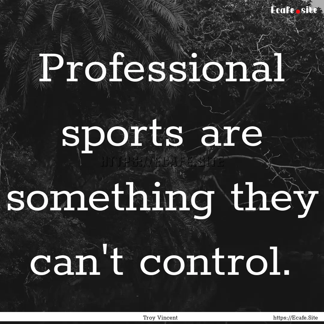 Professional sports are something they can't.... : Quote by Troy Vincent