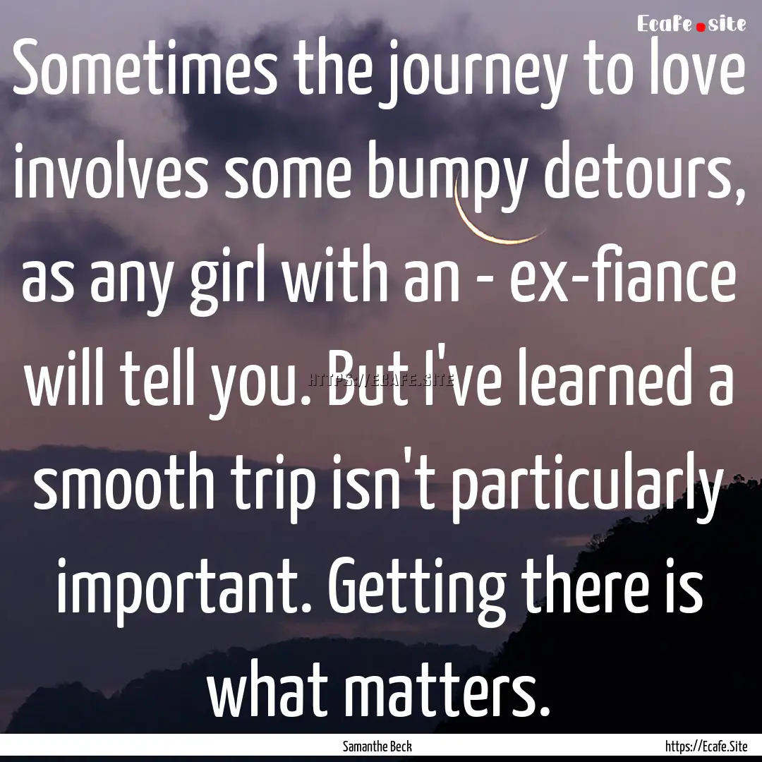 Sometimes the journey to love involves some.... : Quote by Samanthe Beck