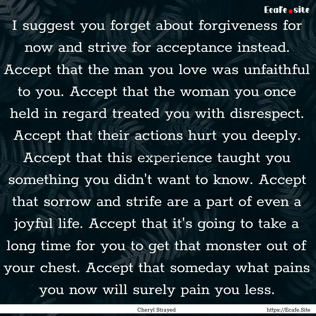 I suggest you forget about forgiveness for.... : Quote by Cheryl Strayed