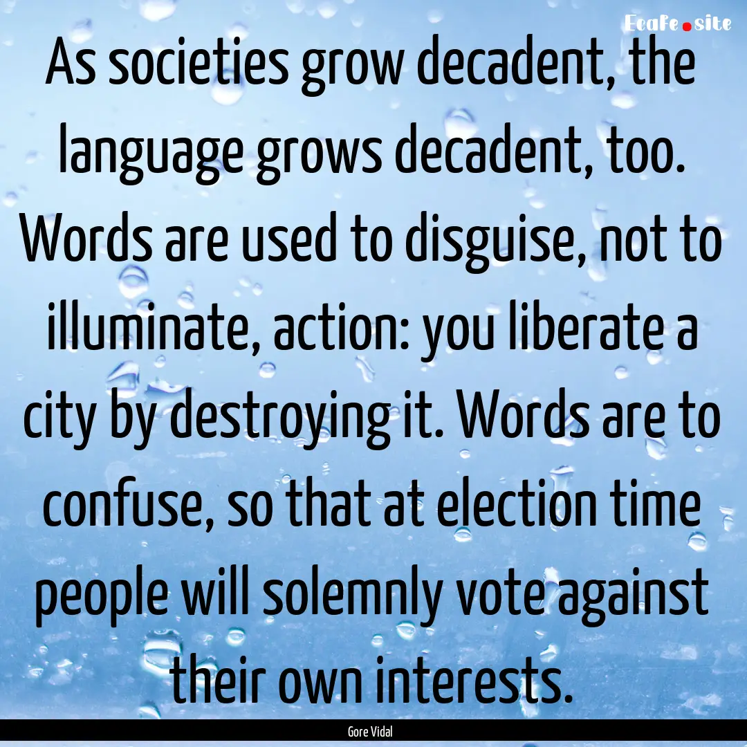 As societies grow decadent, the language.... : Quote by Gore Vidal