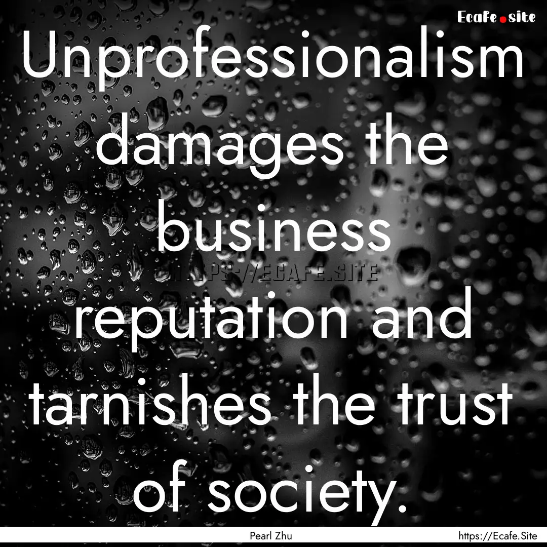 Unprofessionalism damages the business reputation.... : Quote by Pearl Zhu