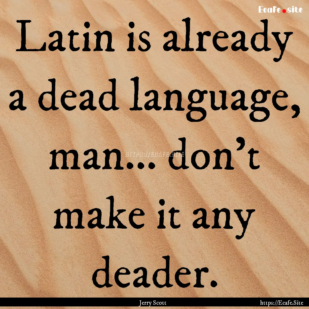 Latin is already a dead language, man....... : Quote by Jerry Scott