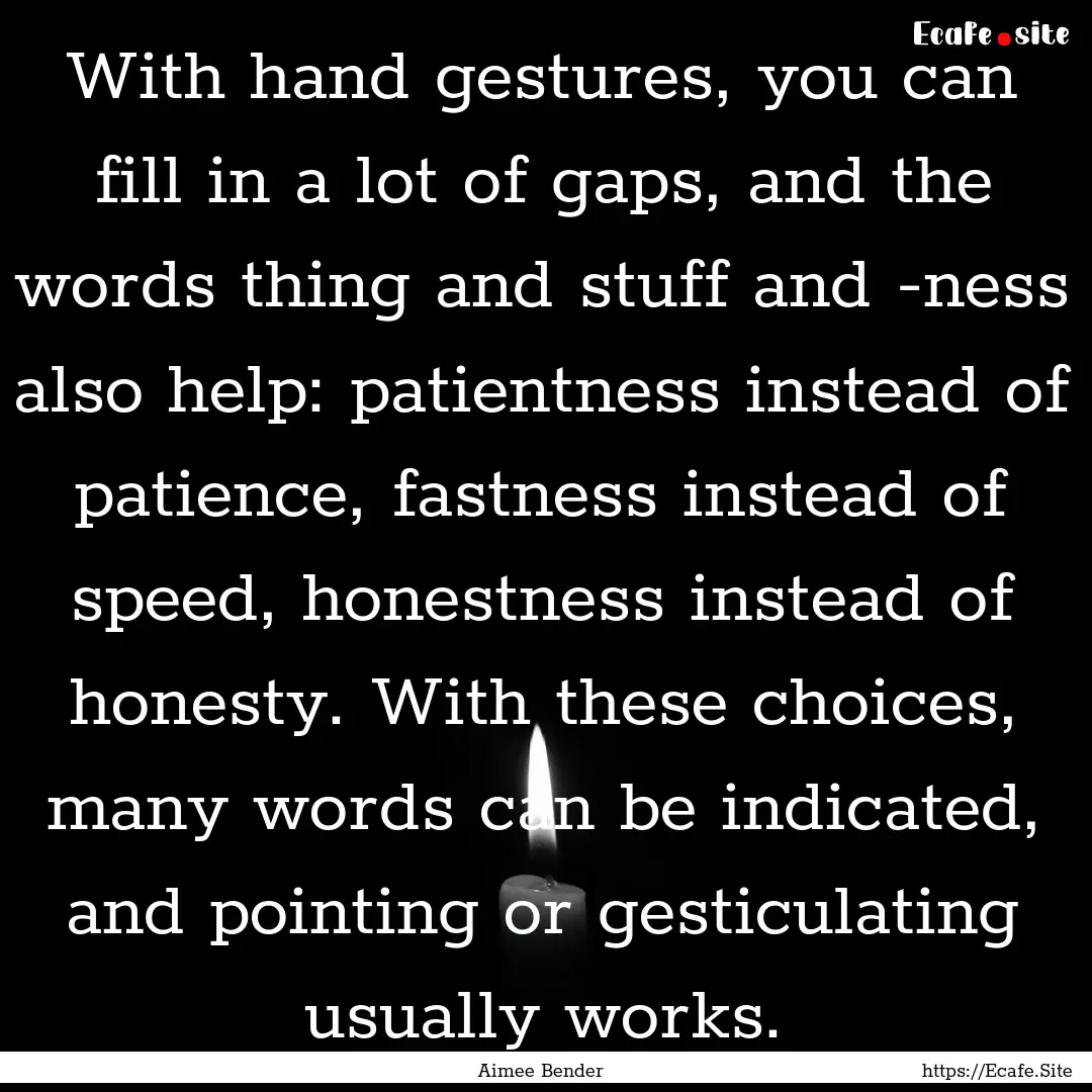 With hand gestures, you can fill in a lot.... : Quote by Aimee Bender