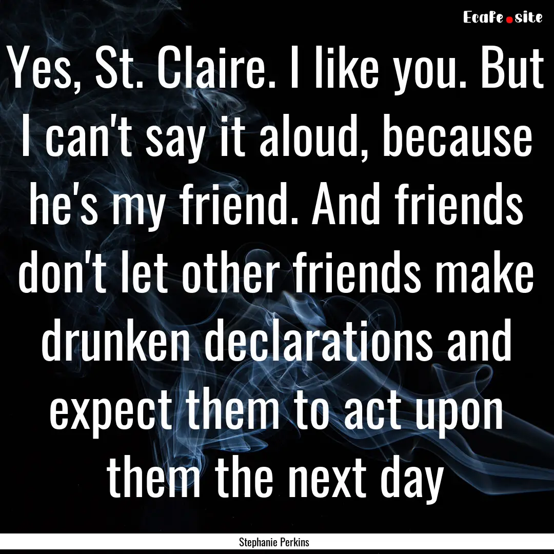 Yes, St. Claire. I like you. But I can't.... : Quote by Stephanie Perkins