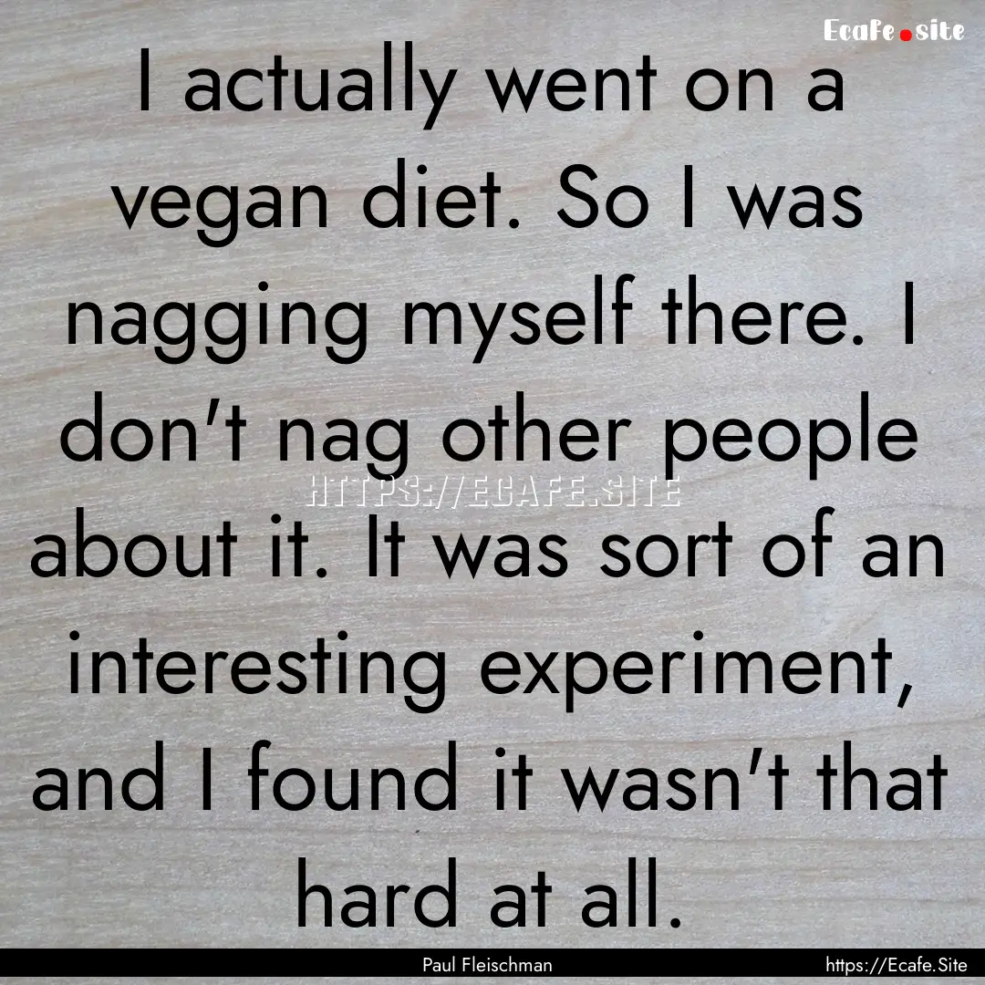 I actually went on a vegan diet. So I was.... : Quote by Paul Fleischman