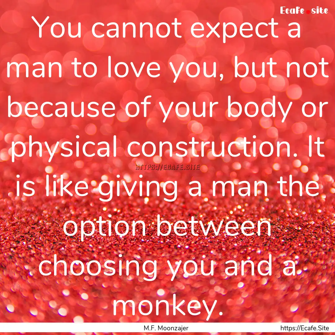 You cannot expect a man to love you, but.... : Quote by M.F. Moonzajer