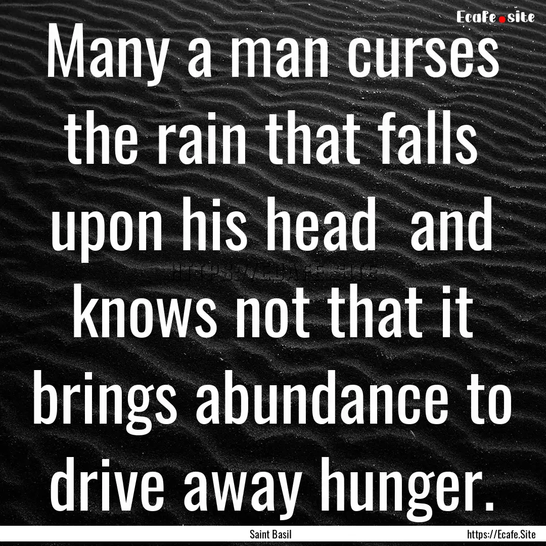 Many a man curses the rain that falls upon.... : Quote by Saint Basil