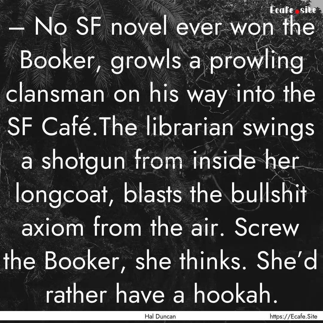 – No SF novel ever won the Booker, growls.... : Quote by Hal Duncan