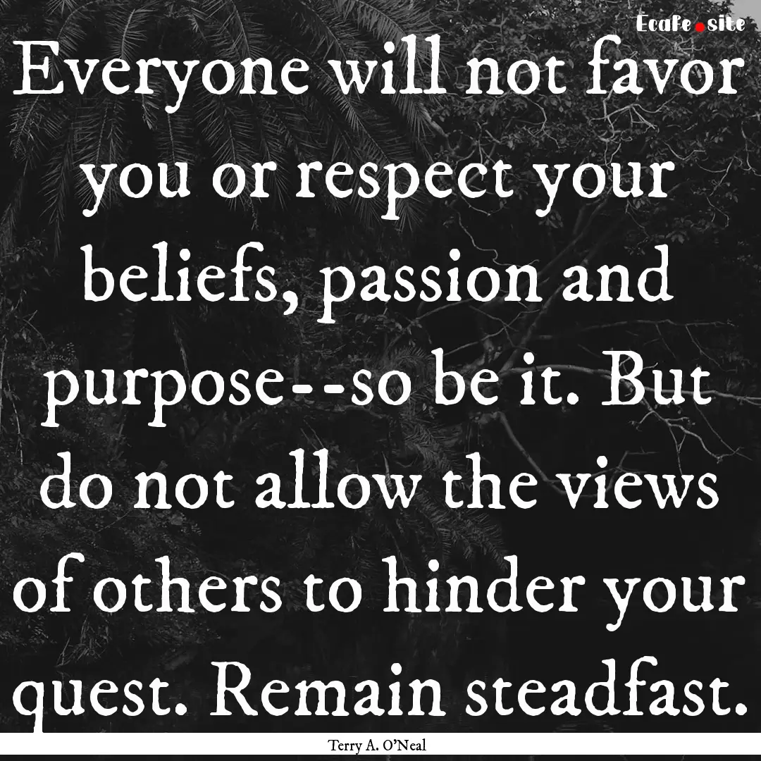 Everyone will not favor you or respect your.... : Quote by Terry A. O'Neal