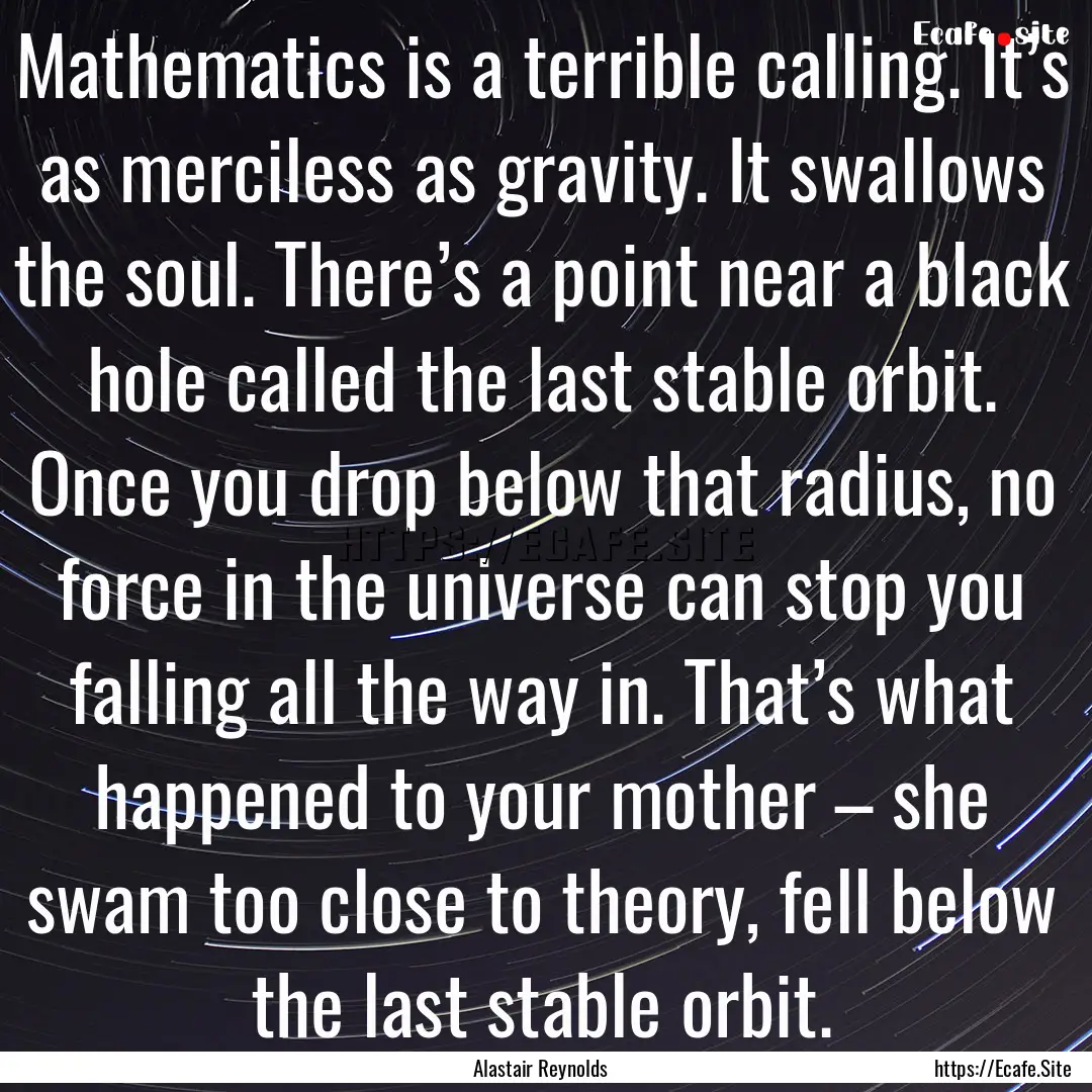 Mathematics is a terrible calling. It’s.... : Quote by Alastair Reynolds