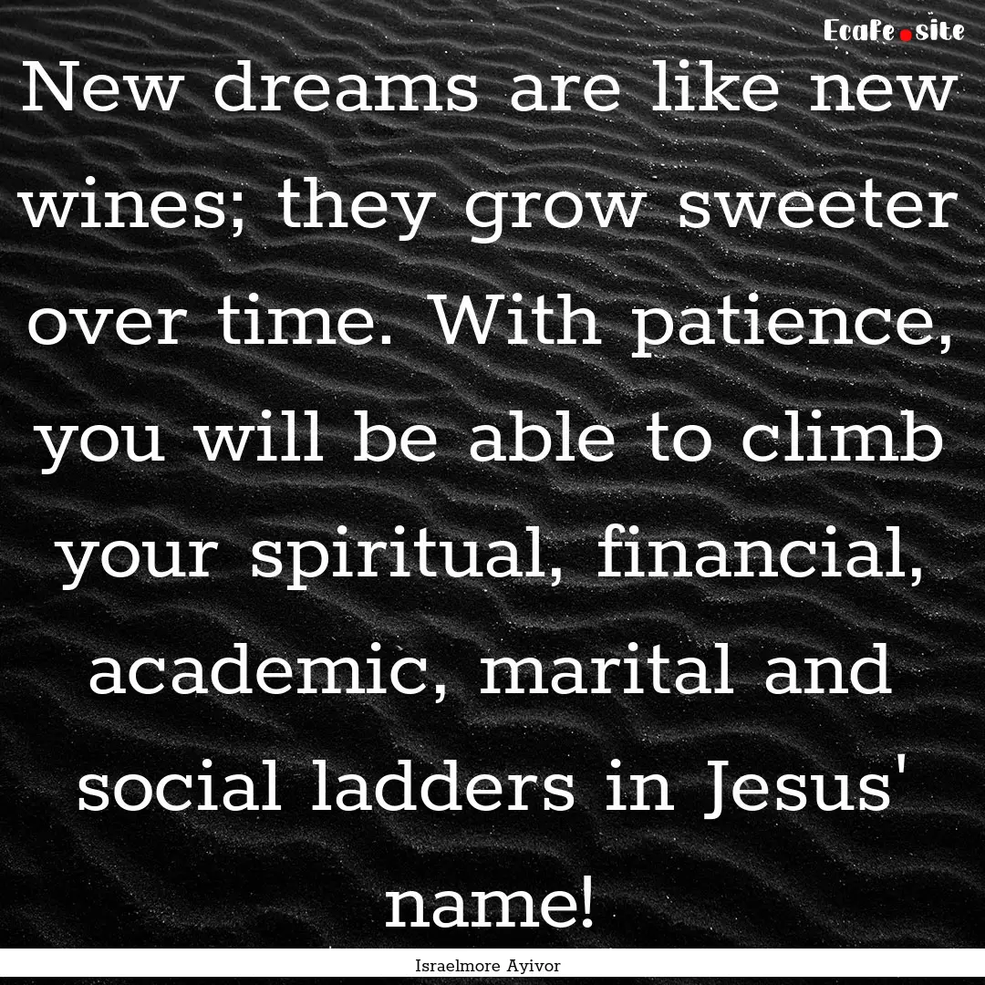 New dreams are like new wines; they grow.... : Quote by Israelmore Ayivor