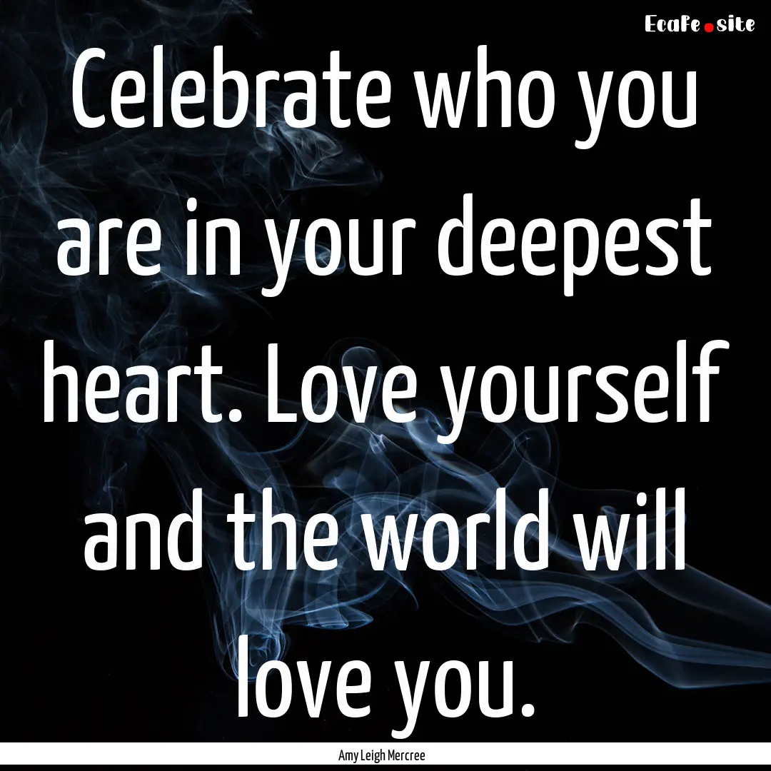 Celebrate who you are in your deepest heart..... : Quote by Amy Leigh Mercree