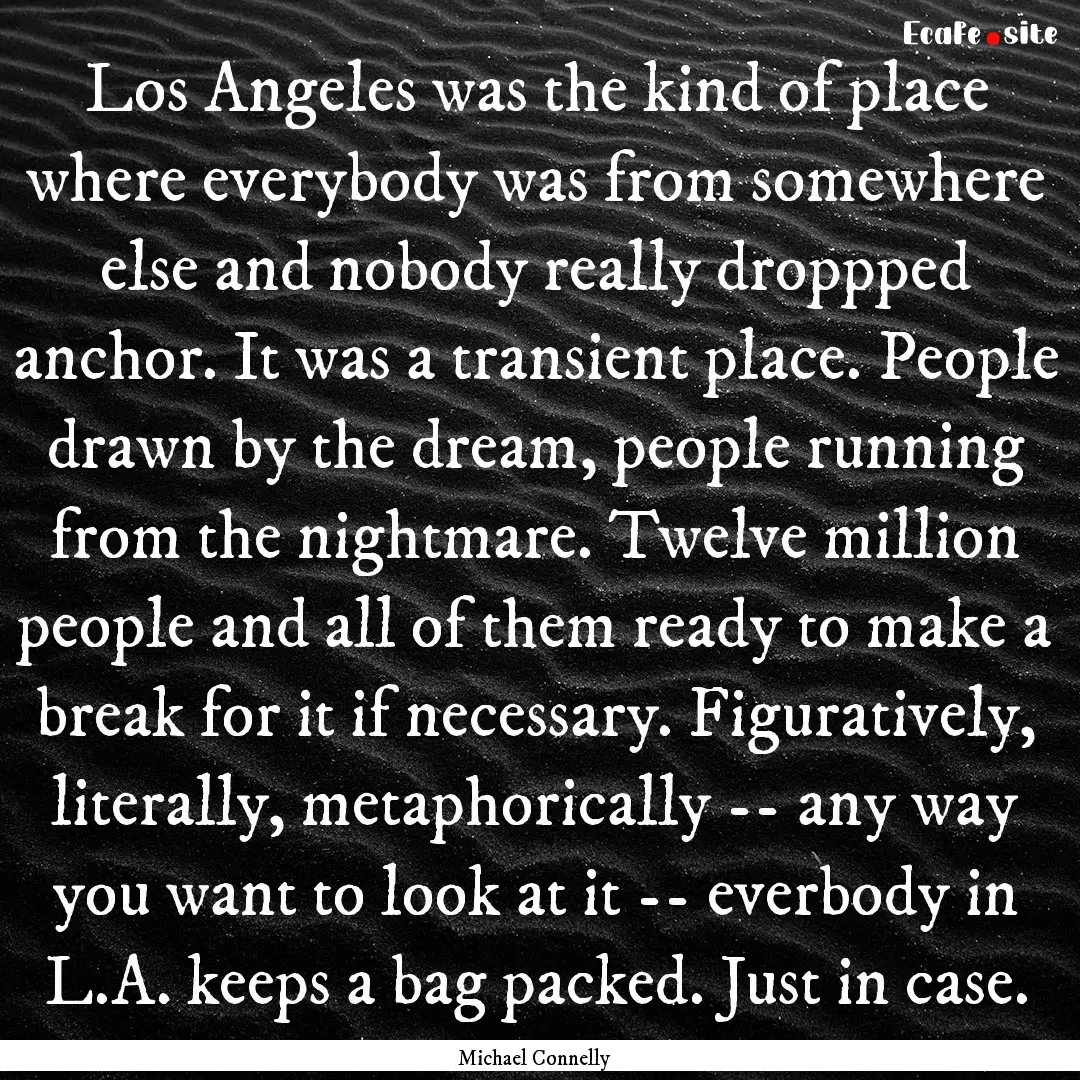 Los Angeles was the kind of place where everybody.... : Quote by Michael Connelly