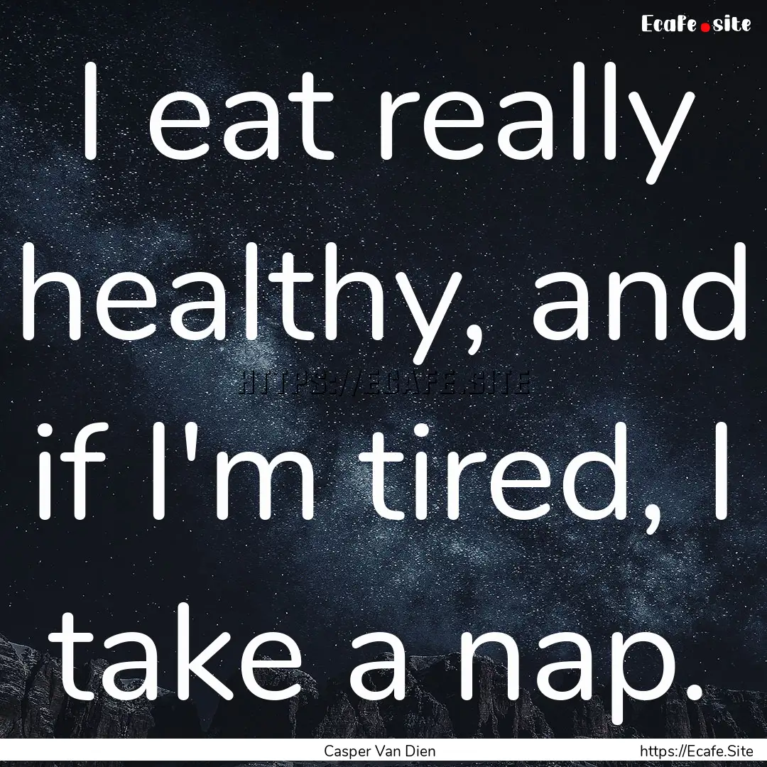 I eat really healthy, and if I'm tired, I.... : Quote by Casper Van Dien