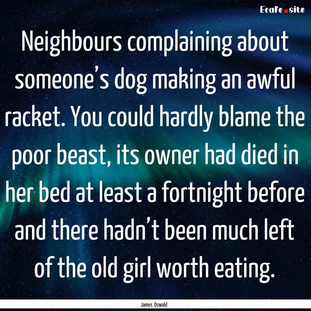 Neighbours complaining about someone’s.... : Quote by James Oswald