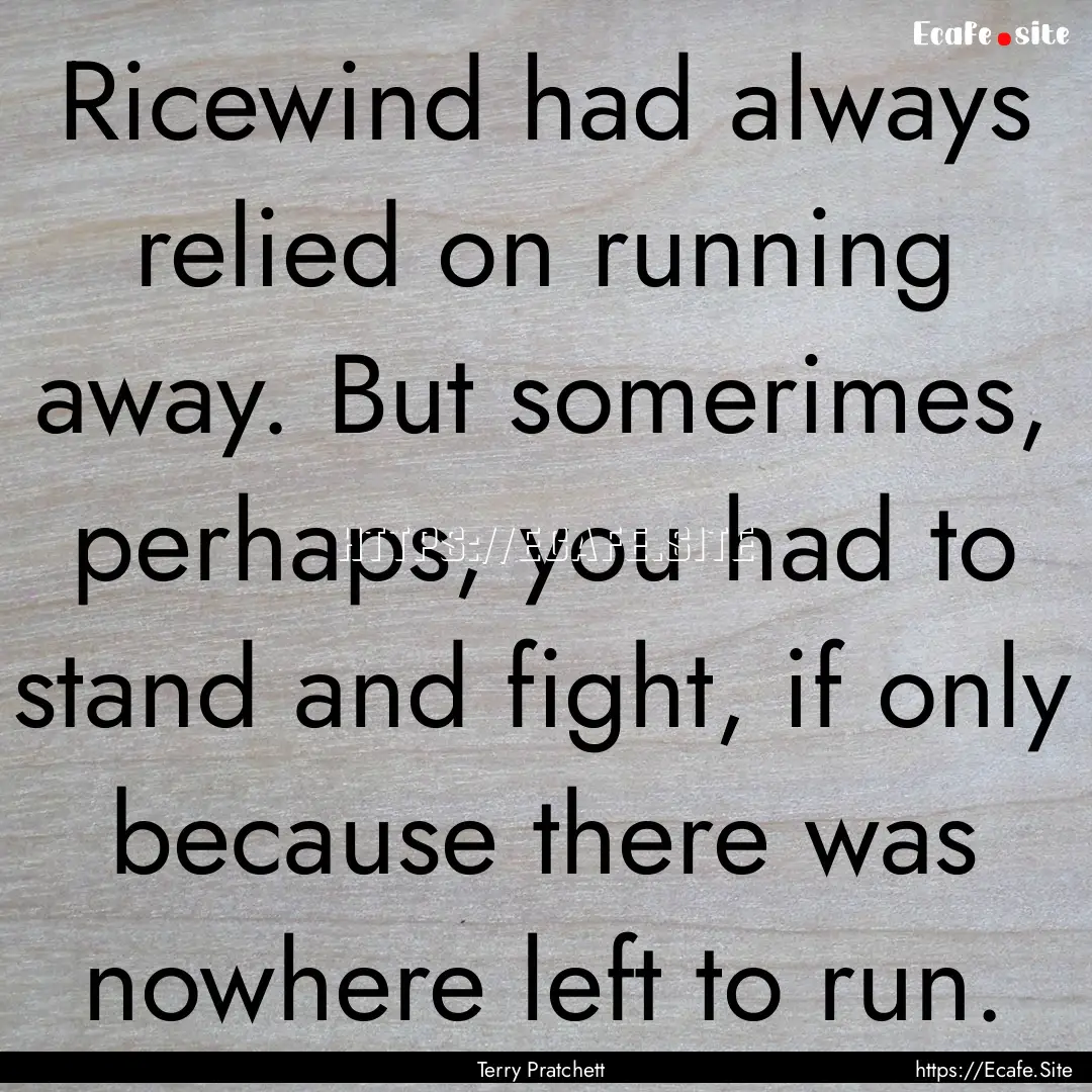 Ricewind had always relied on running away..... : Quote by Terry Pratchett