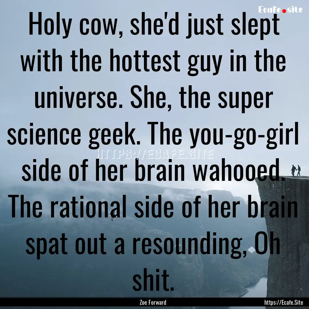 Holy cow, she'd just slept with the hottest.... : Quote by Zoe Forward