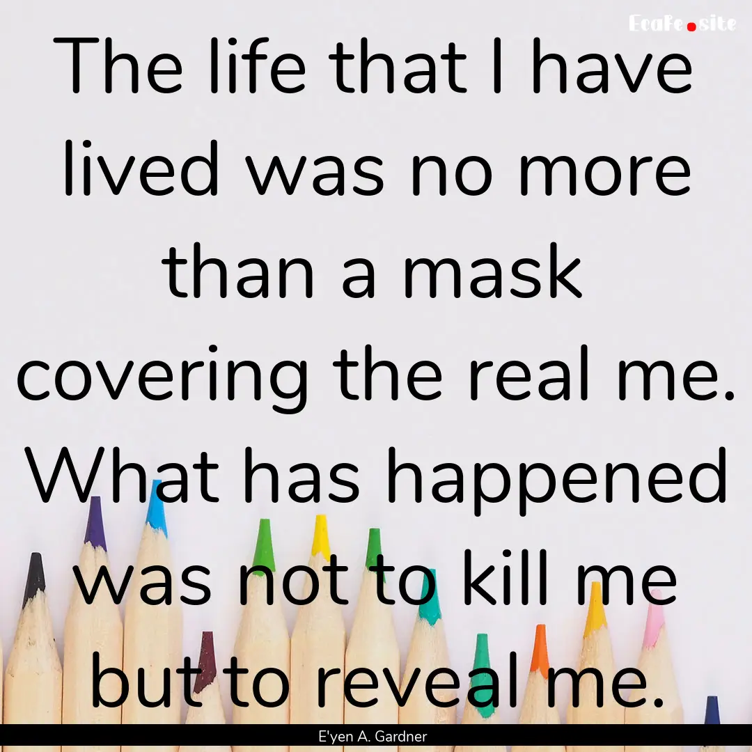 The life that I have lived was no more than.... : Quote by E'yen A. Gardner