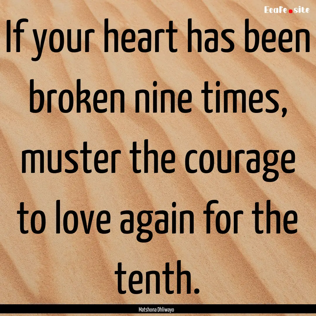 If your heart has been broken nine times,.... : Quote by Matshona Dhliwayo