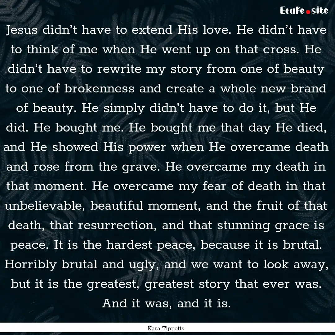 Jesus didn’t have to extend His love. He.... : Quote by Kara Tippetts