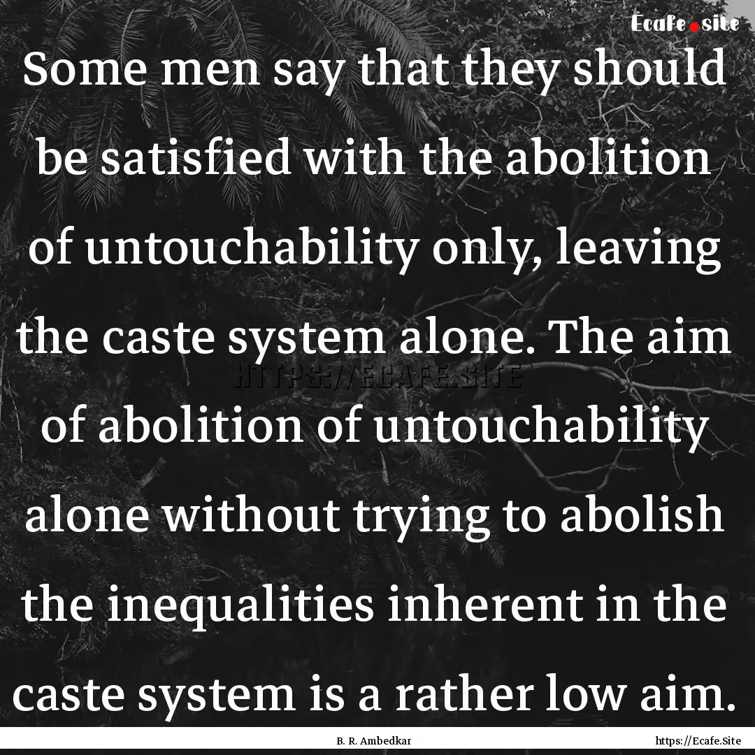 Some men say that they should be satisfied.... : Quote by B. R. Ambedkar