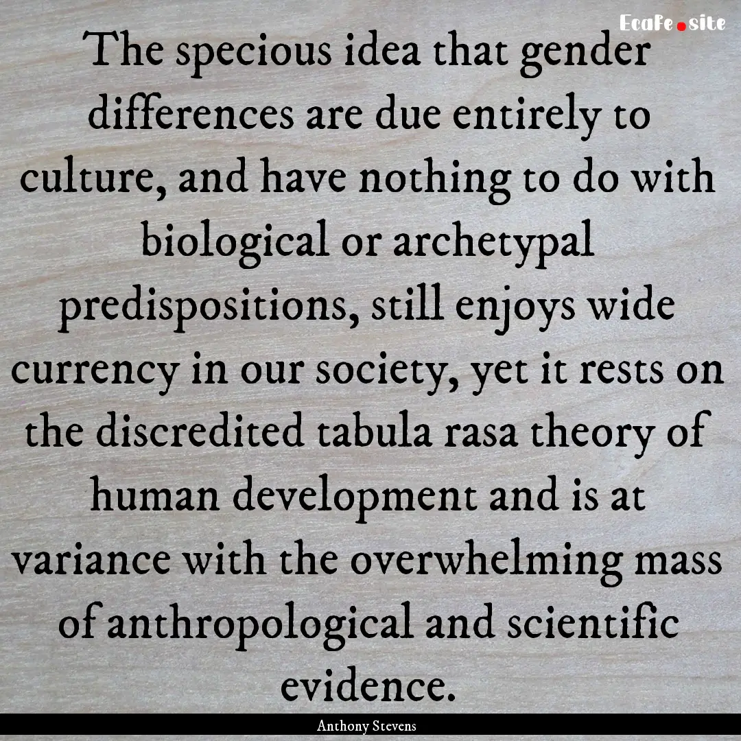 The specious idea that gender differences.... : Quote by Anthony Stevens