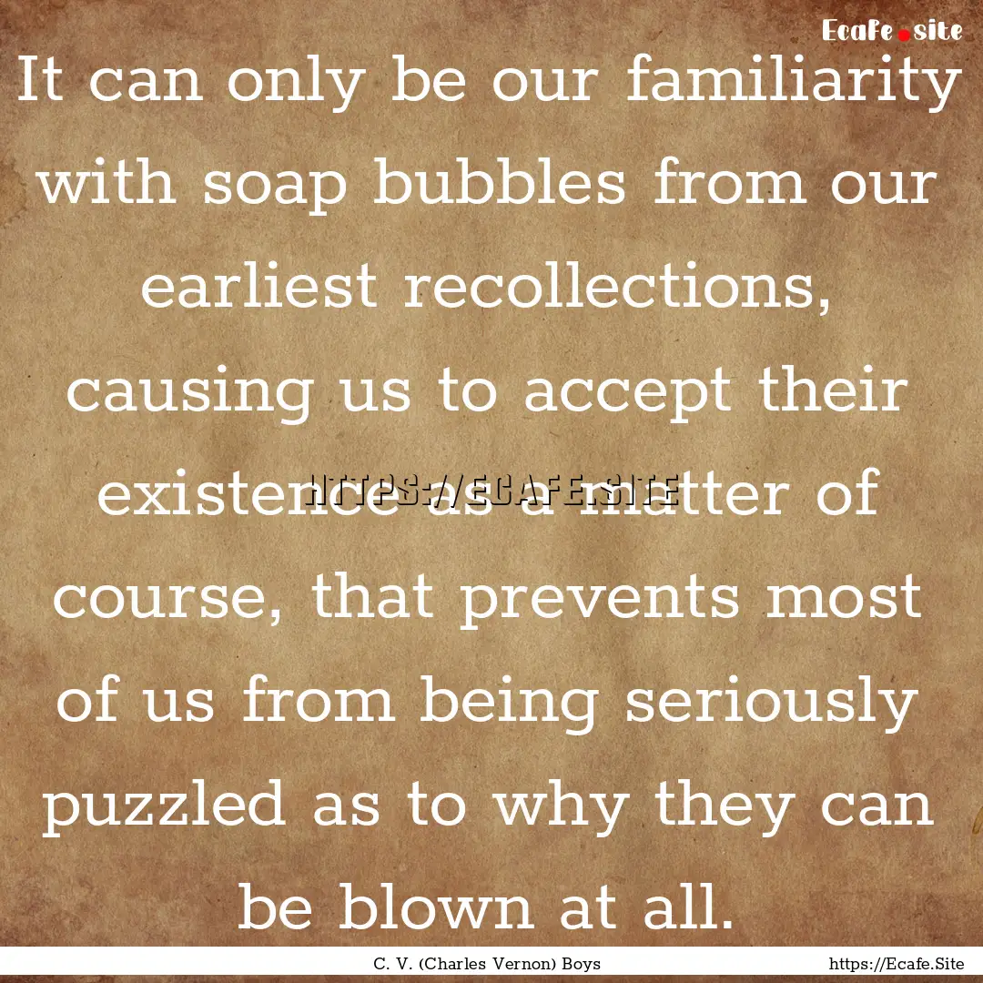 It can only be our familiarity with soap.... : Quote by C. V. (Charles Vernon) Boys