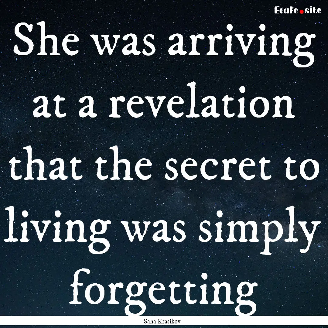 She was arriving at a revelation that the.... : Quote by Sana Krasikov