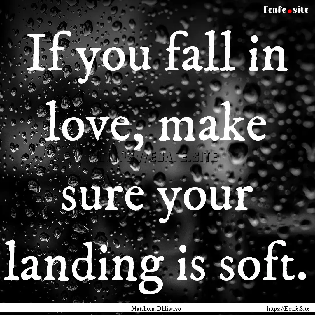 If you fall in love, make sure your landing.... : Quote by Matshona Dhliwayo