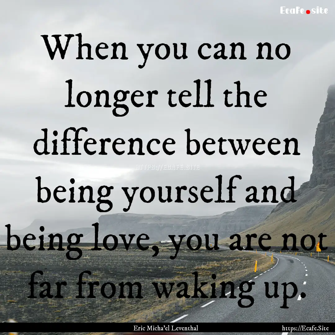 When you can no longer tell the difference.... : Quote by Eric Micha'el Leventhal