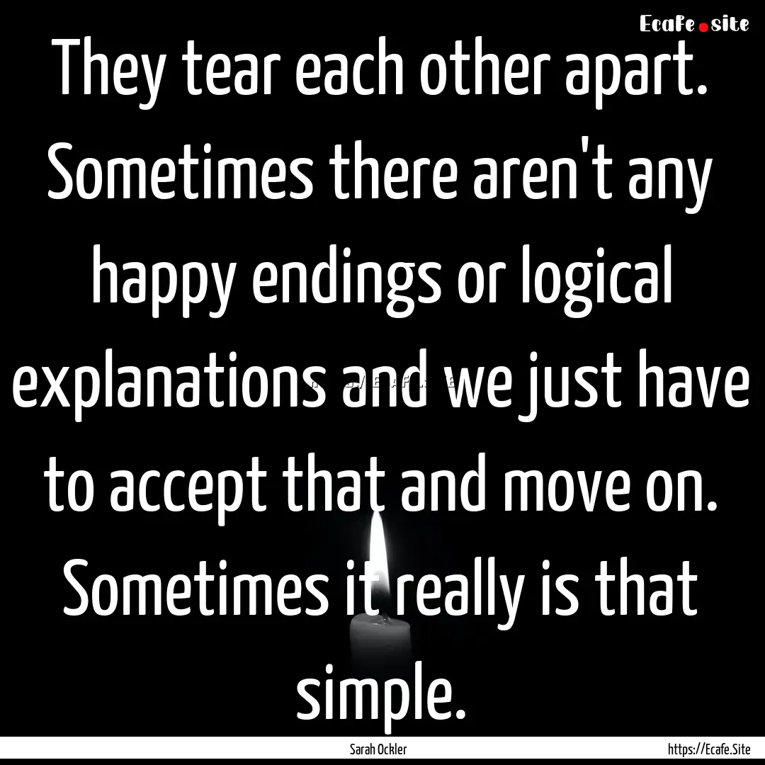 They tear each other apart. Sometimes there.... : Quote by Sarah Ockler