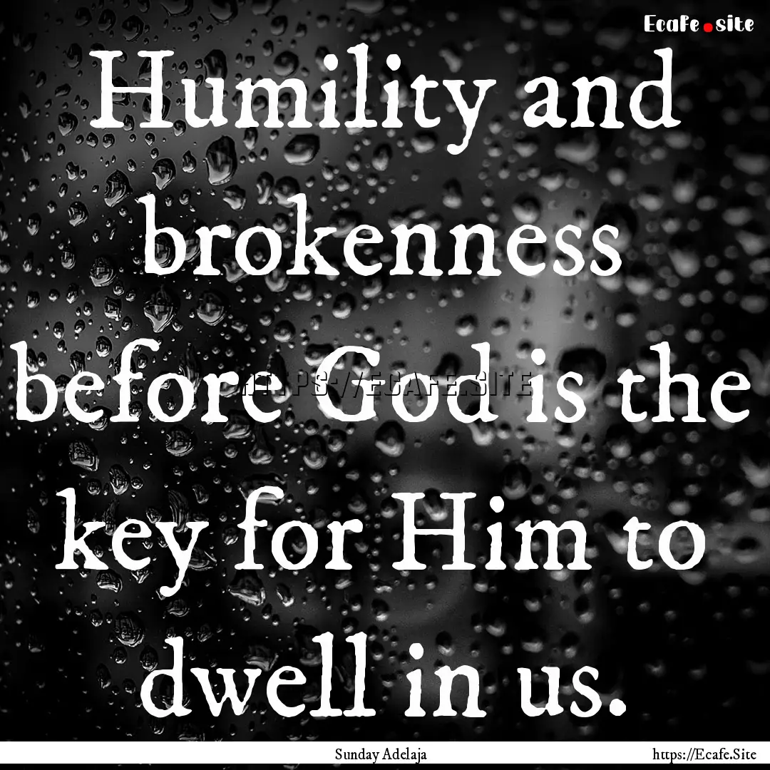 Humility and brokenness before God is the.... : Quote by Sunday Adelaja