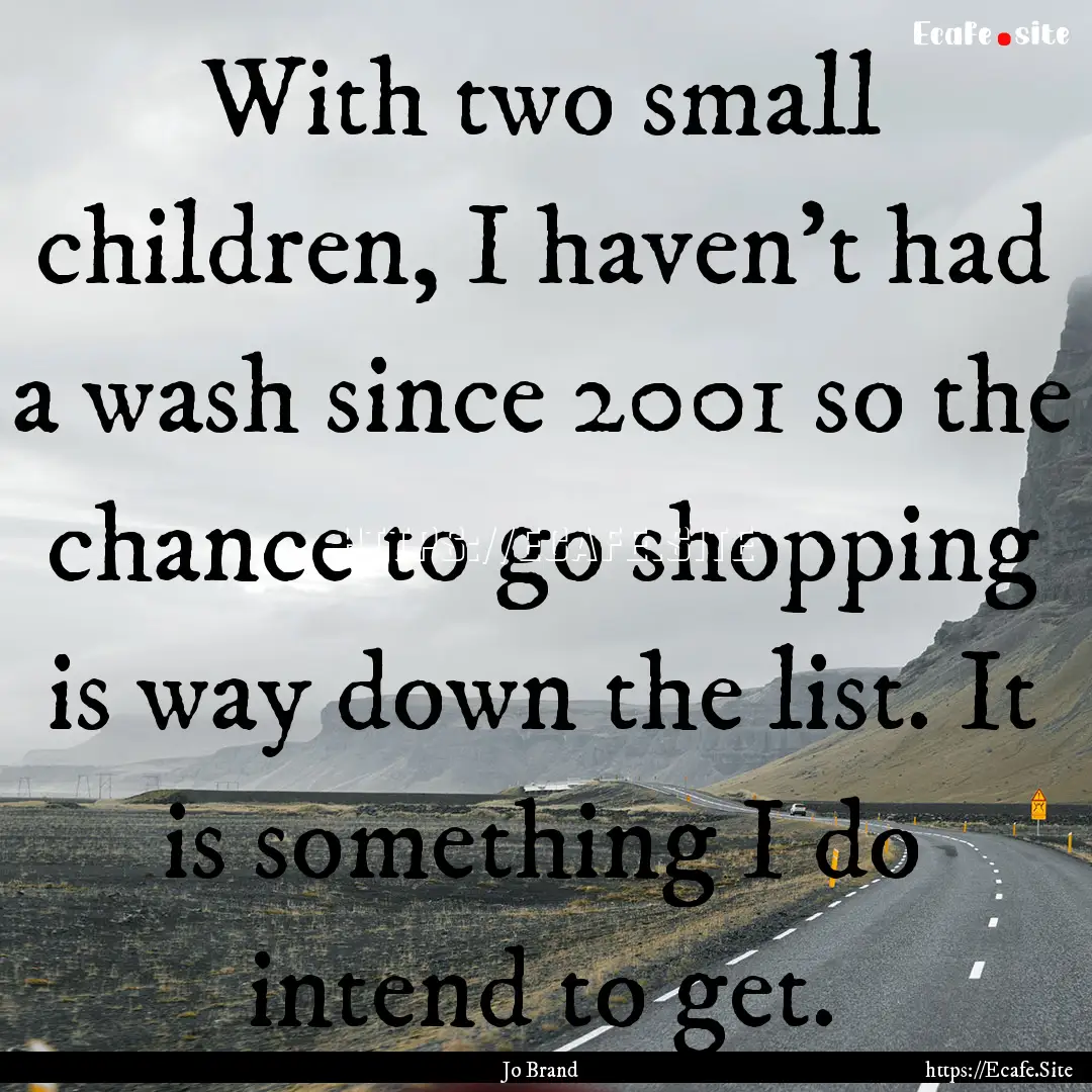 With two small children, I haven't had a.... : Quote by Jo Brand