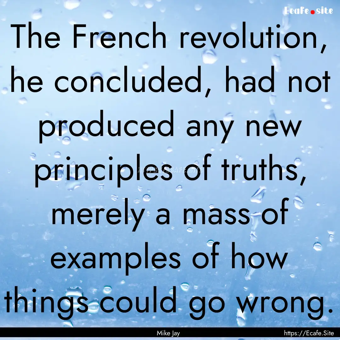 The French revolution, he concluded, had.... : Quote by Mike Jay