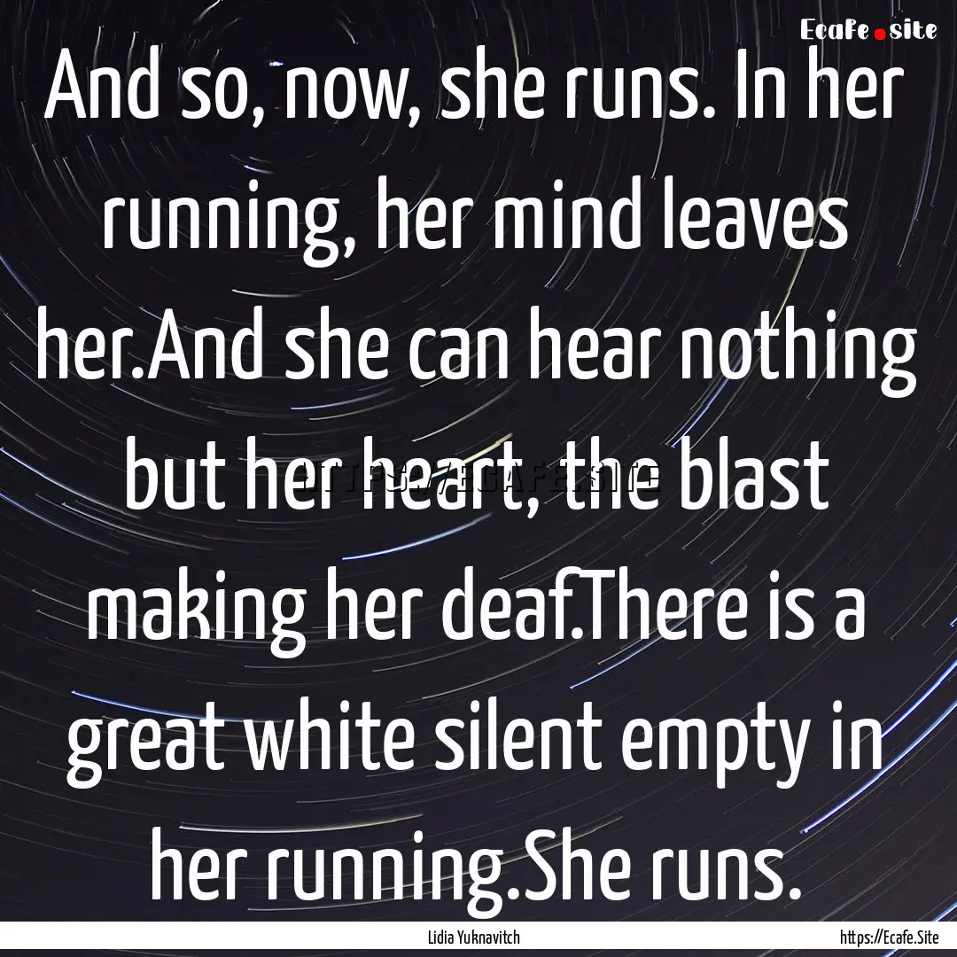 And so, now, she runs. In her running, her.... : Quote by Lidia Yuknavitch