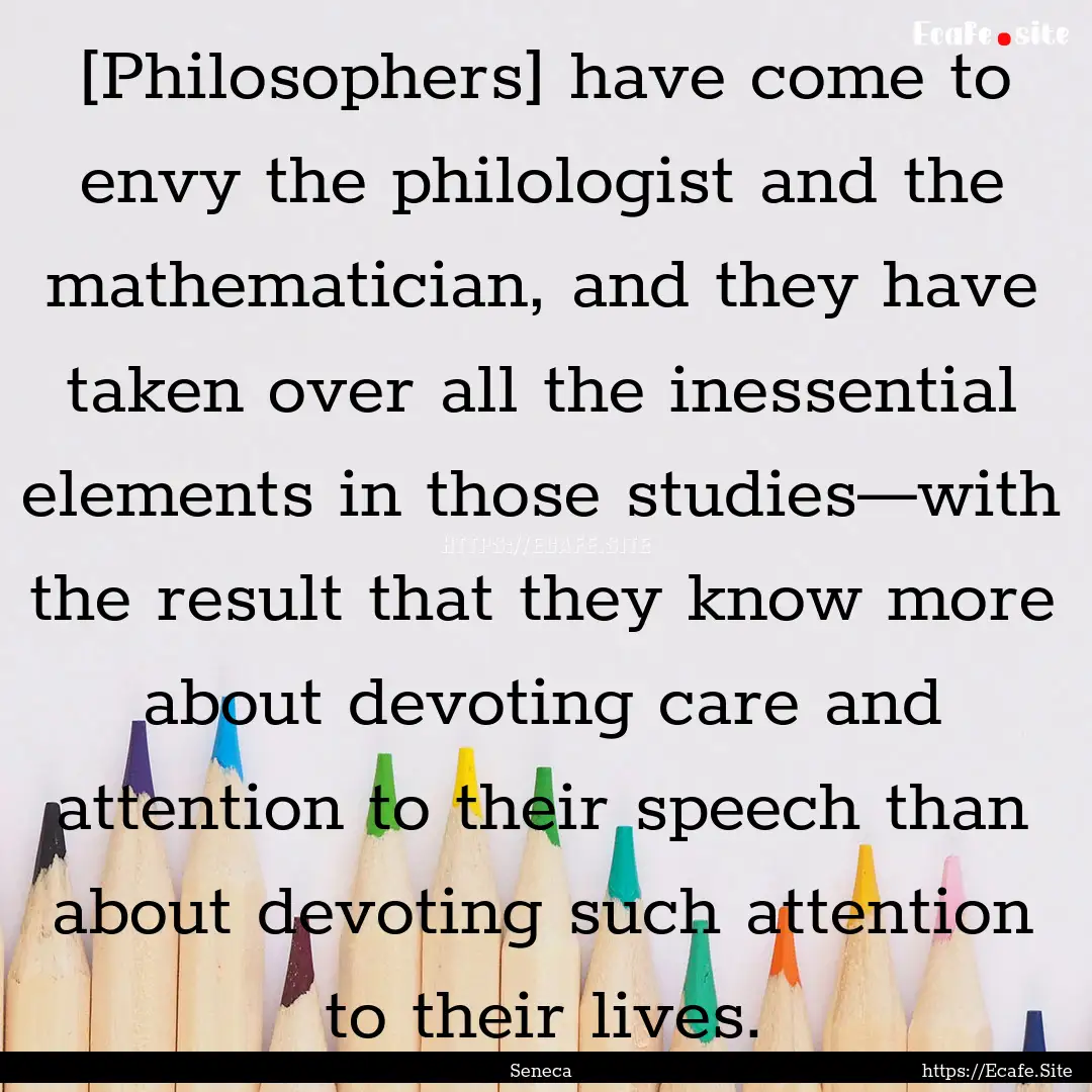 [Philosophers] have come to envy the philologist.... : Quote by Seneca