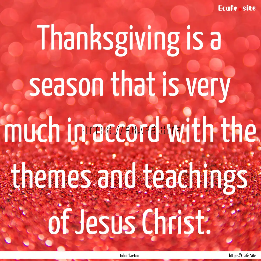 Thanksgiving is a season that is very much.... : Quote by John Clayton