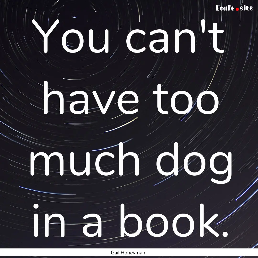 You can't have too much dog in a book. : Quote by Gail Honeyman