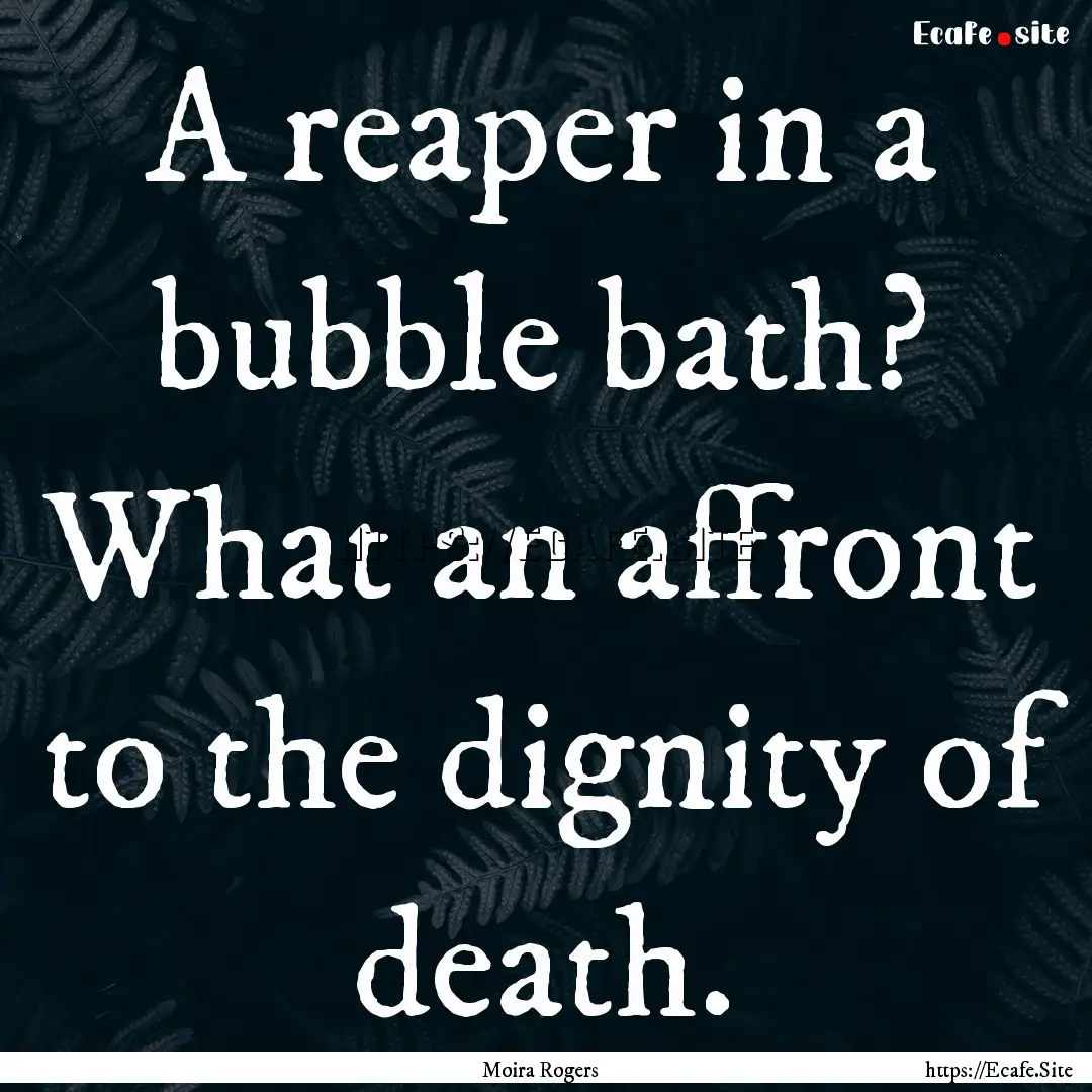 A reaper in a bubble bath? What an affront.... : Quote by Moira Rogers