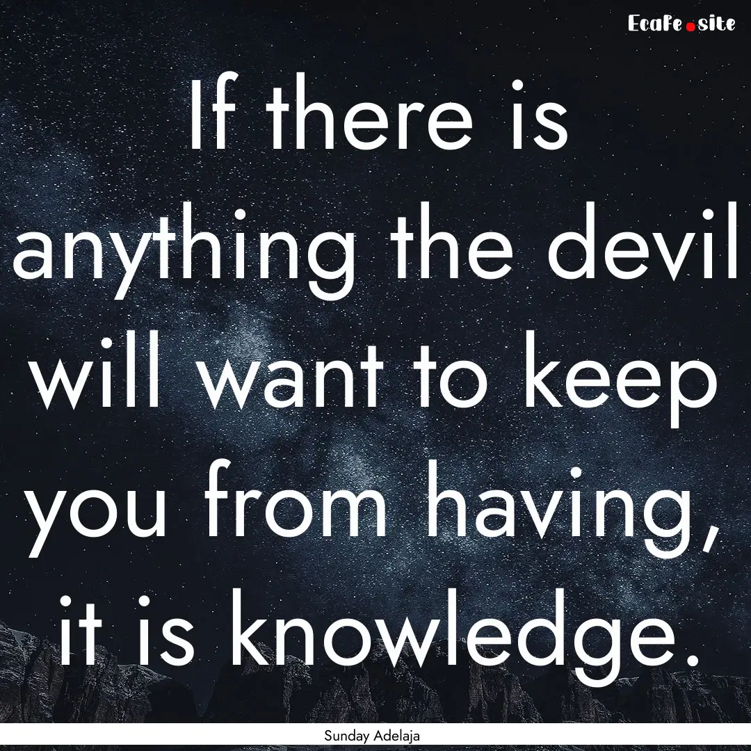 If there is anything the devil will want.... : Quote by Sunday Adelaja