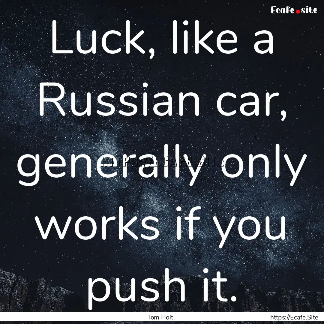 Luck, like a Russian car, generally only.... : Quote by Tom Holt