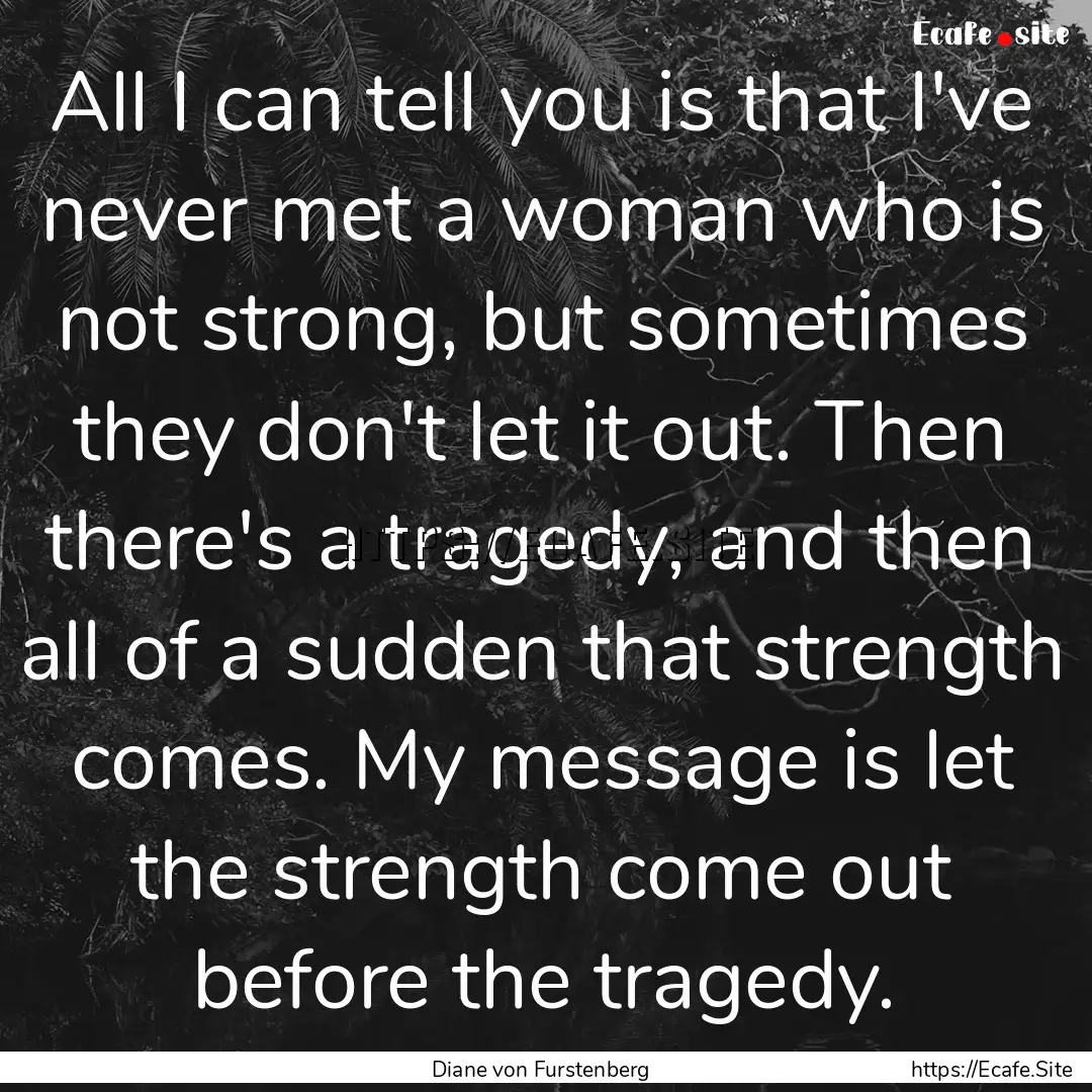 All I can tell you is that I've never met.... : Quote by Diane von Furstenberg