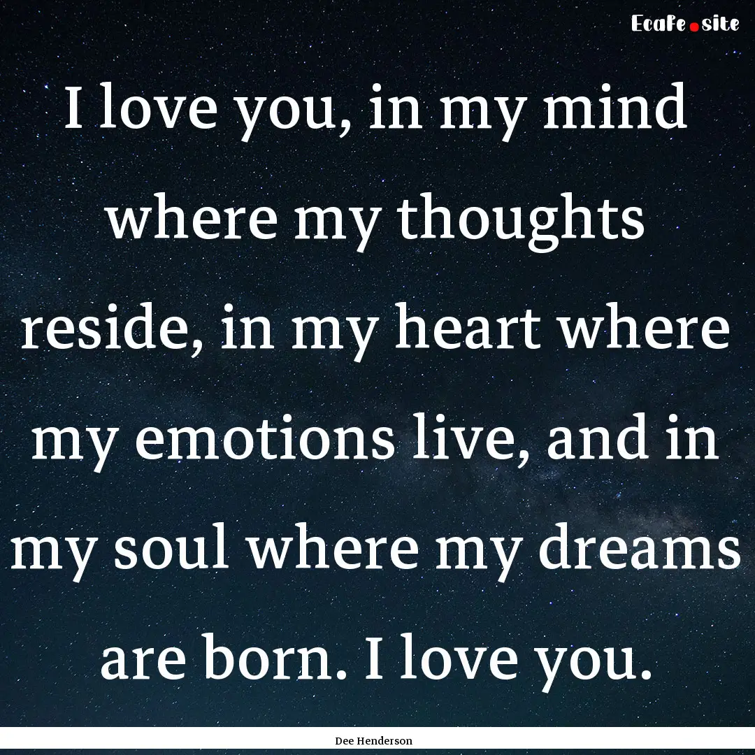 I love you, in my mind where my thoughts.... : Quote by Dee Henderson