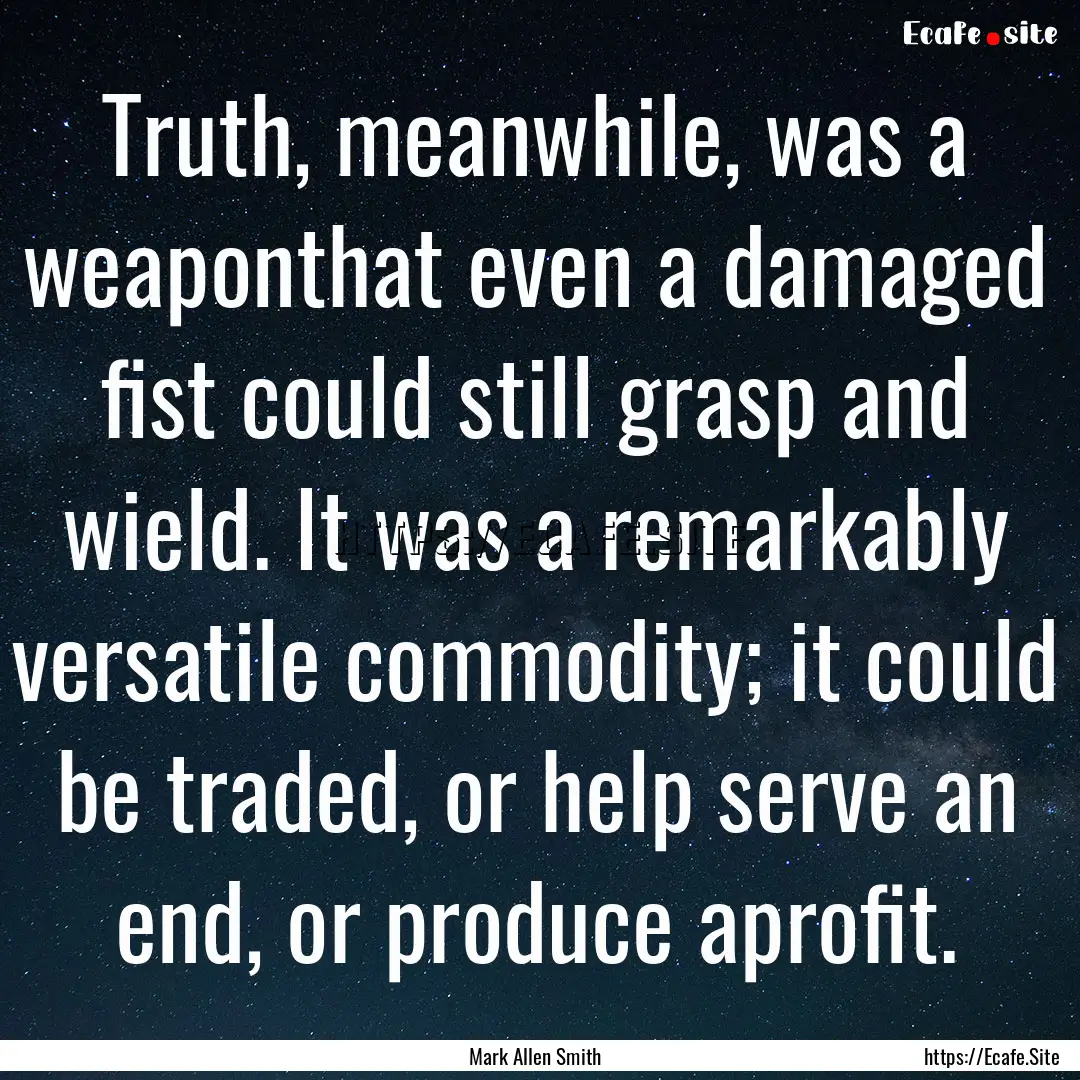 Truth, meanwhile, was a weaponthat even a.... : Quote by Mark Allen Smith