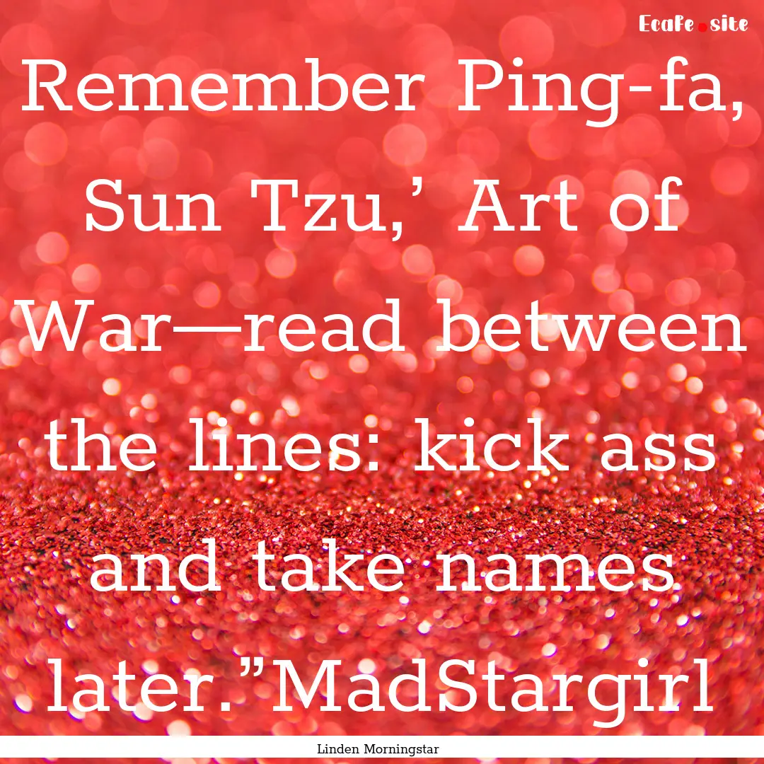 Remember Ping-fa, Sun Tzu,’ Art of War—read.... : Quote by Linden Morningstar