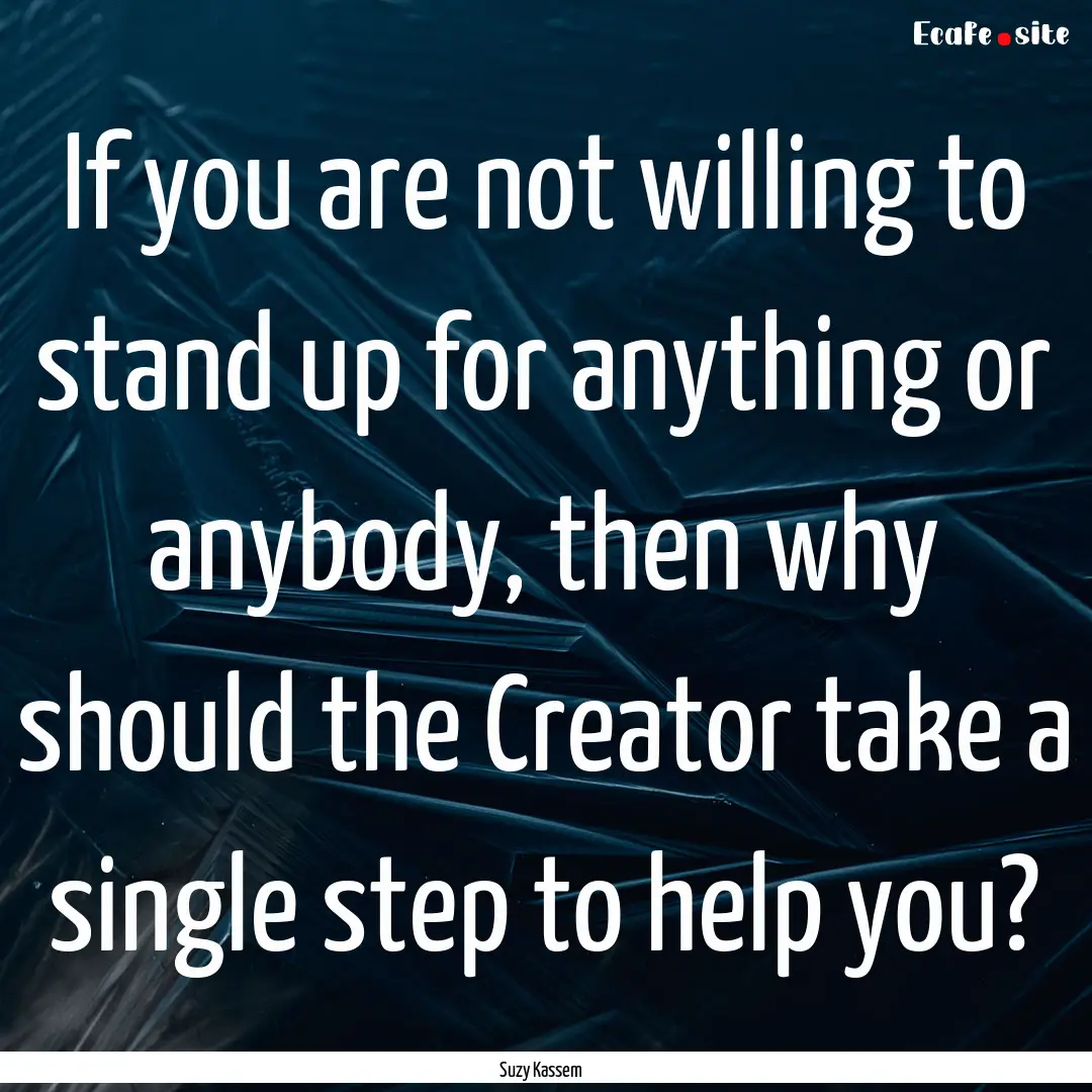 If you are not willing to stand up for anything.... : Quote by Suzy Kassem